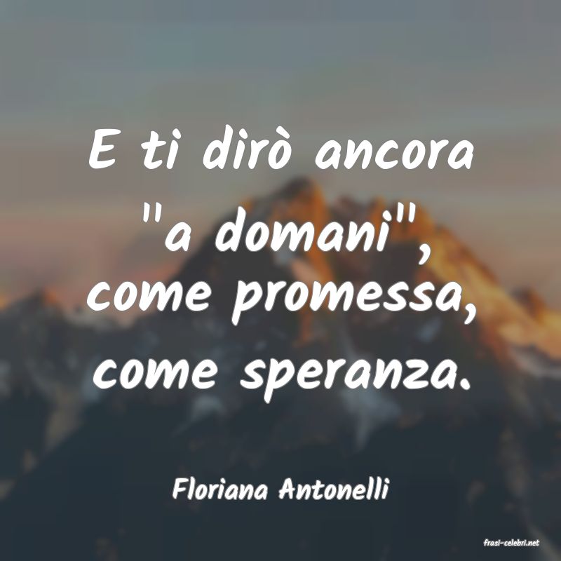 frasi di  Floriana Antonelli
