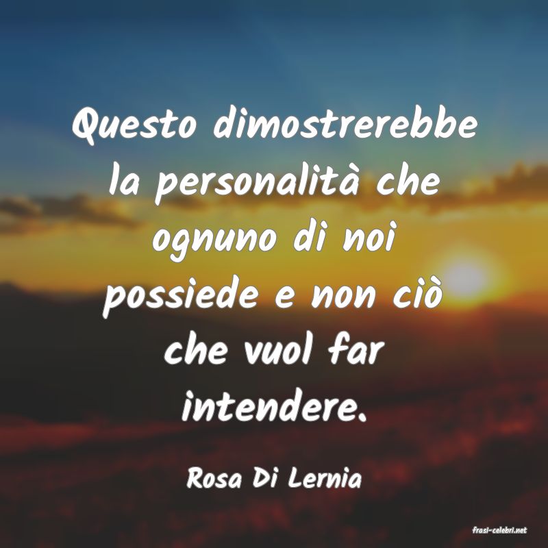 frasi di  Rosa Di Lernia
