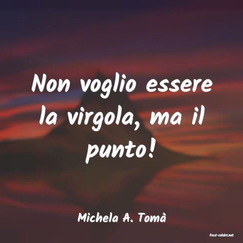 frasi di Michela A. Tom