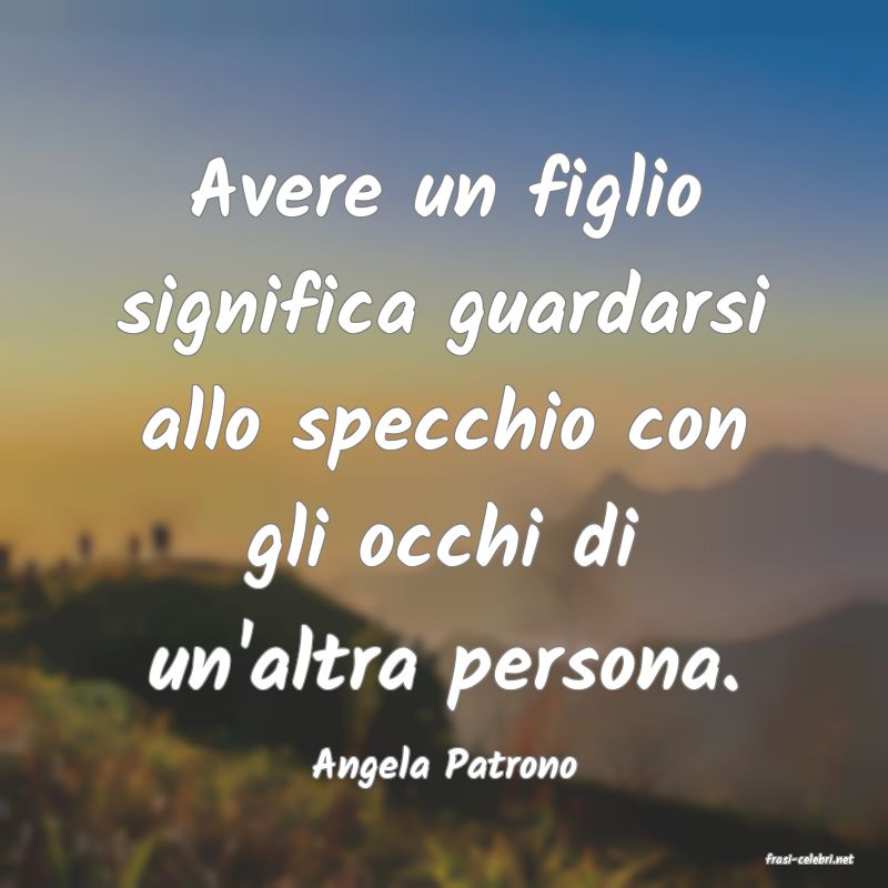 frasi di  Angela Patrono
