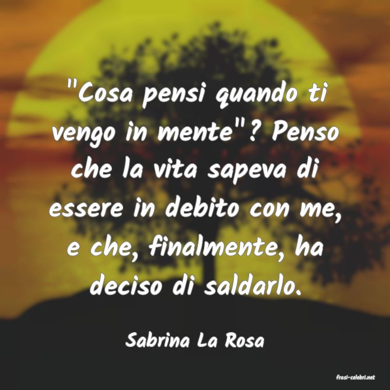 frasi di  Sabrina La Rosa
