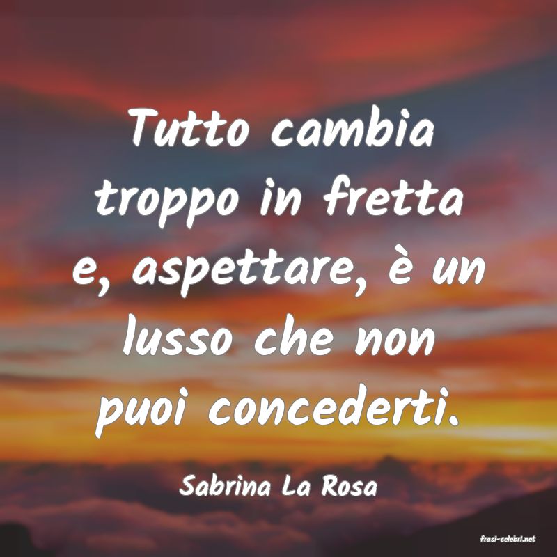 frasi di  Sabrina La Rosa
