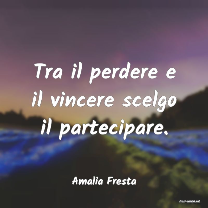 frasi di  Amalia Fresta

