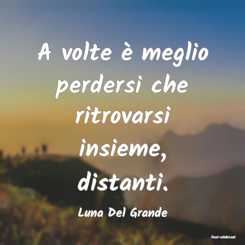 frasi di  Luna Del Grande
