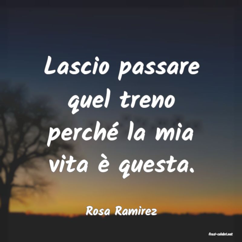 frasi di  Rosa Ramirez
