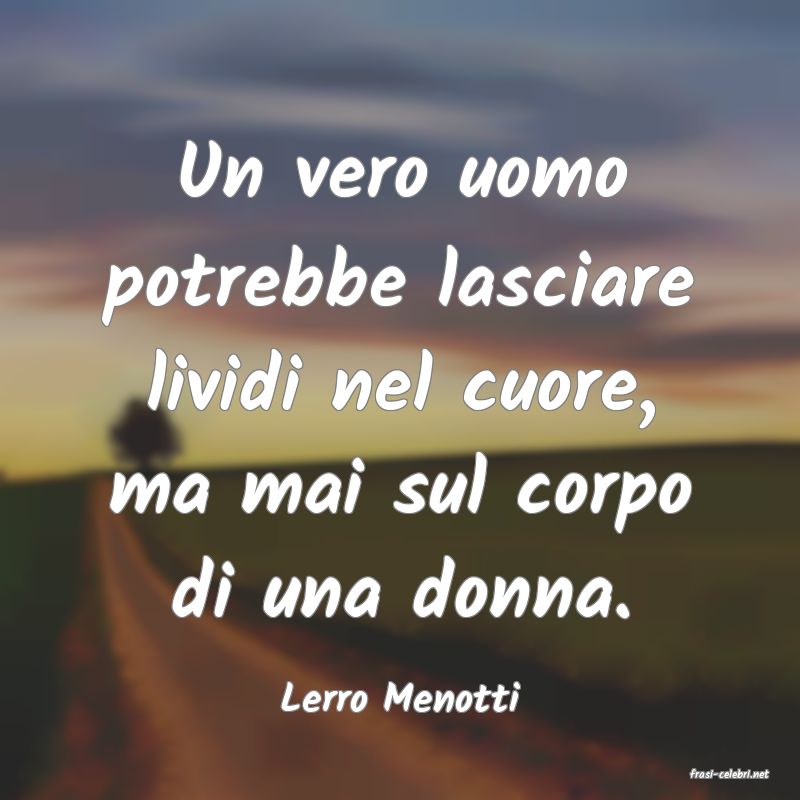 frasi di  Lerro Menotti

