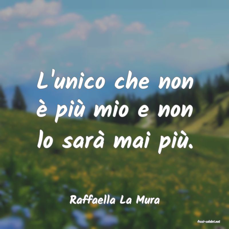 frasi di  Raffaella La Mura
