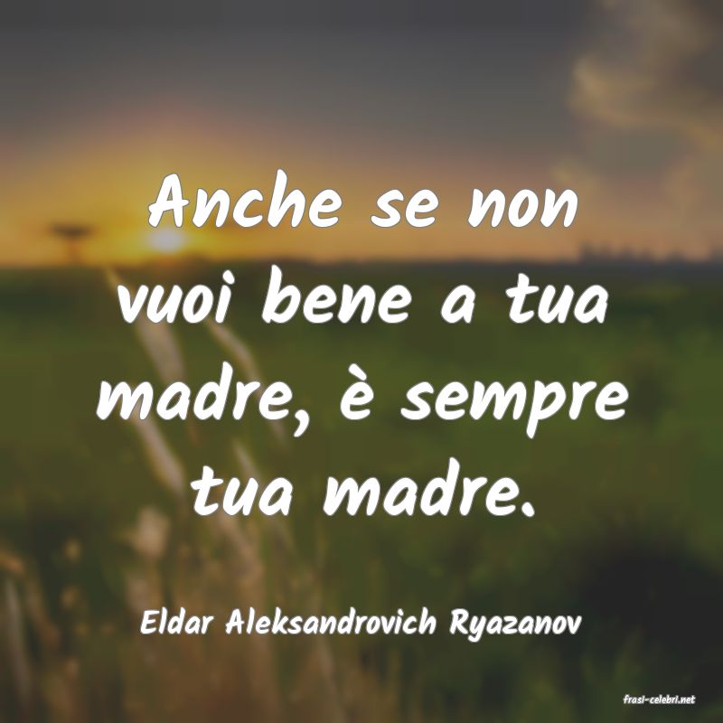 frasi di  Eldar Aleksandrovich Ryazanov
