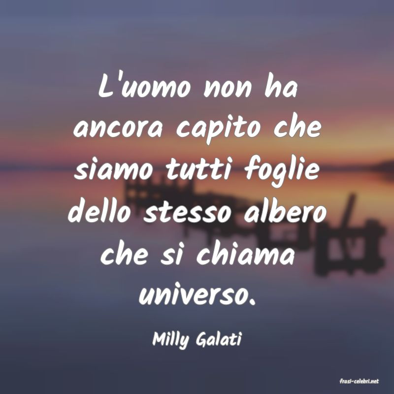 frasi di  Milly Galati
