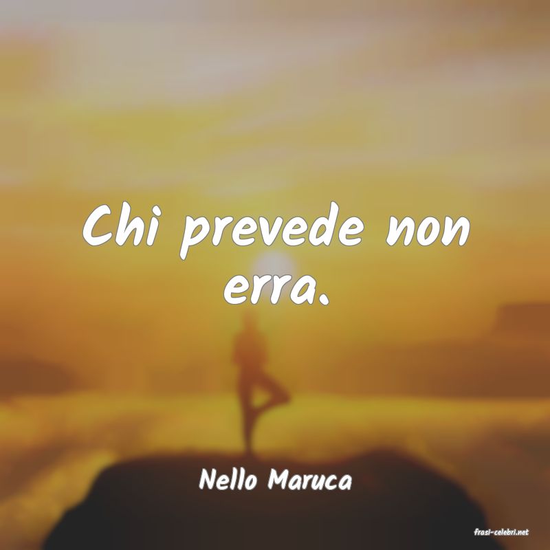 frasi di  Nello Maruca
