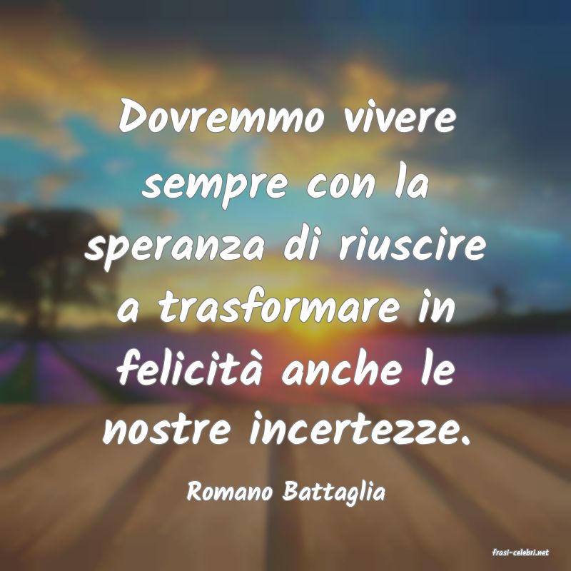 frasi di  Romano Battaglia
