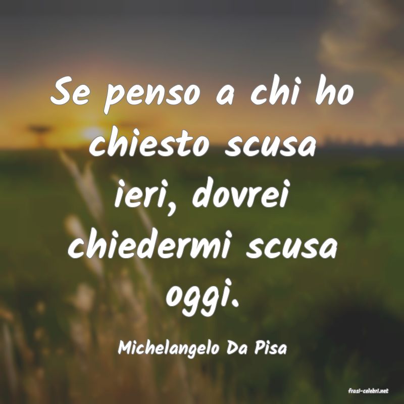 frasi di  Michelangelo Da Pisa
