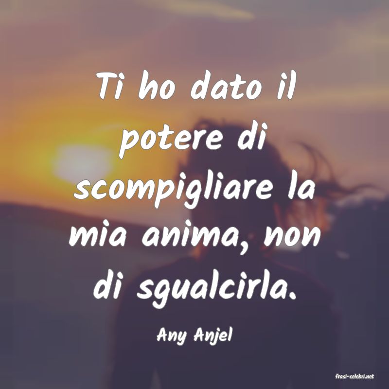frasi di  Any Anjel
