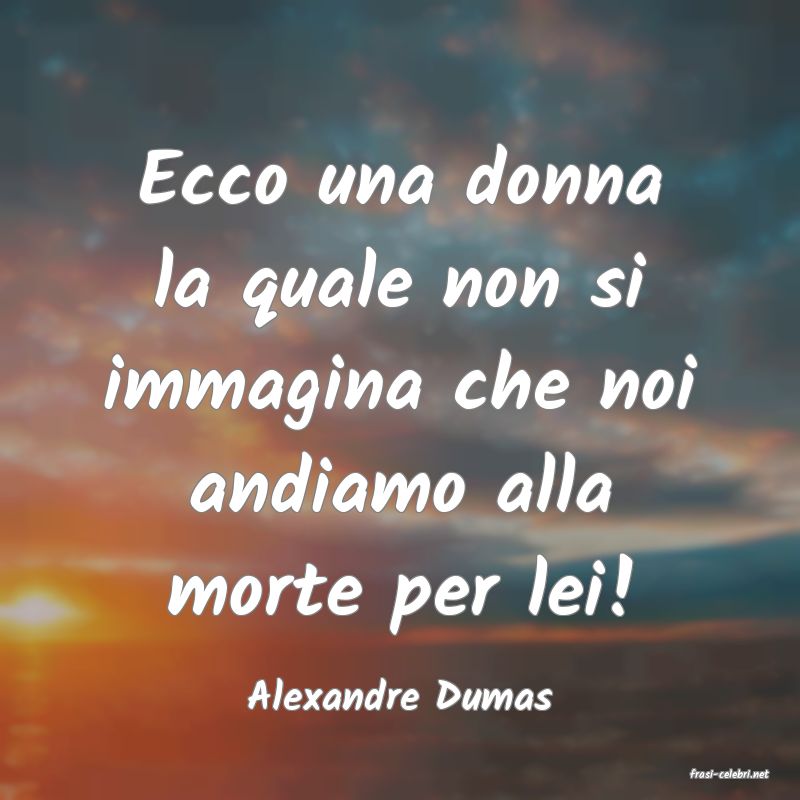 frasi di  Alexandre Dumas
