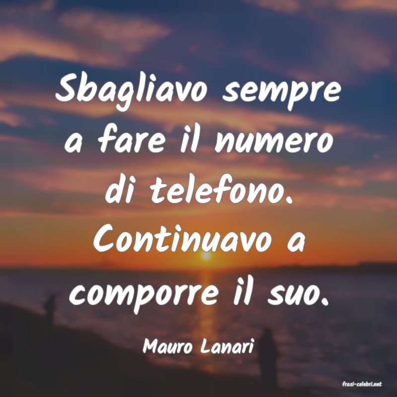 frasi di  Mauro Lanari
