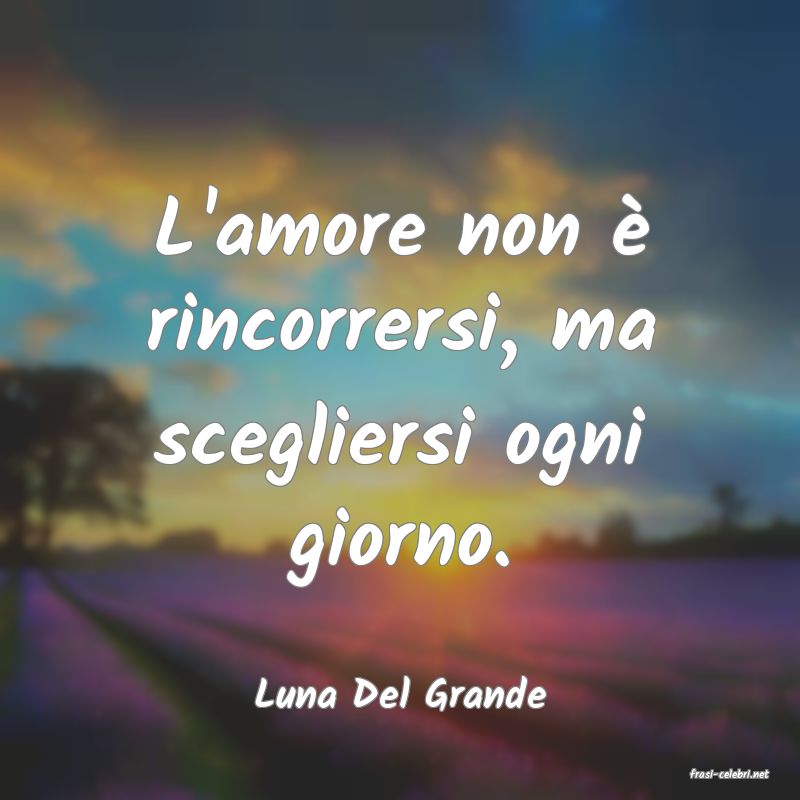 frasi di  Luna Del Grande
