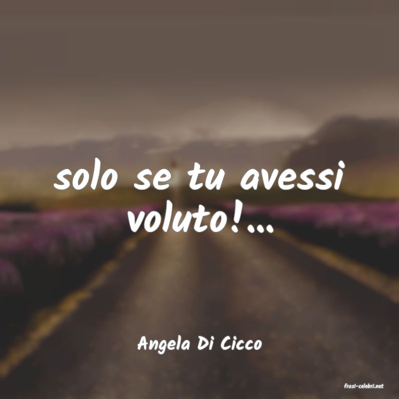 frasi di  Angela Di Cicco
