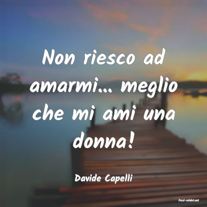 frasi di  Davide Capelli
