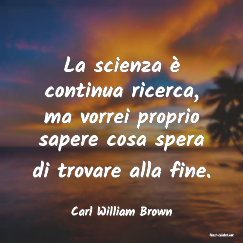 frasi di  Carl William Brown
