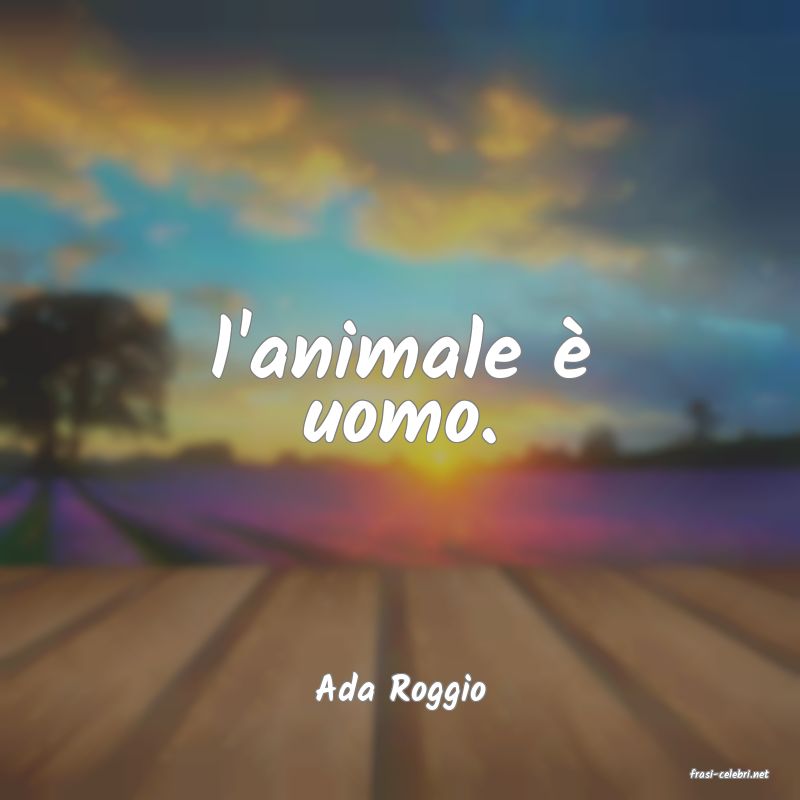 frasi di  Ada Roggio
