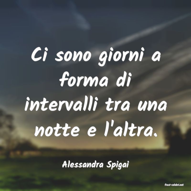 frasi di  Alessandra Spigai
