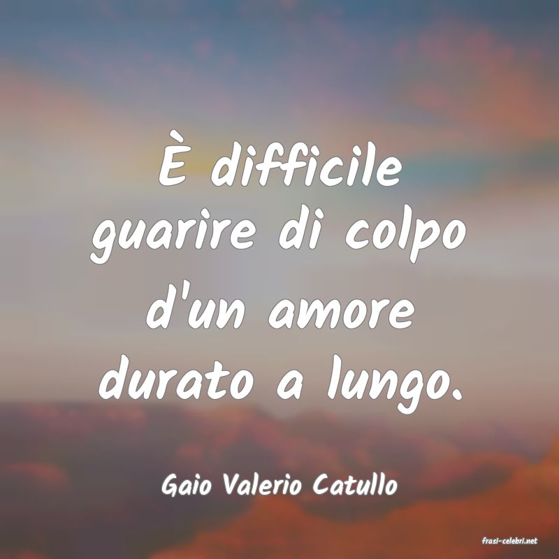 frasi di  Gaio Valerio Catullo
