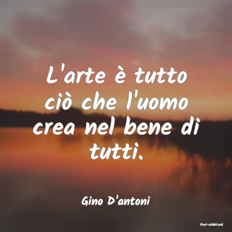 frasi di  Gino D'antoni
