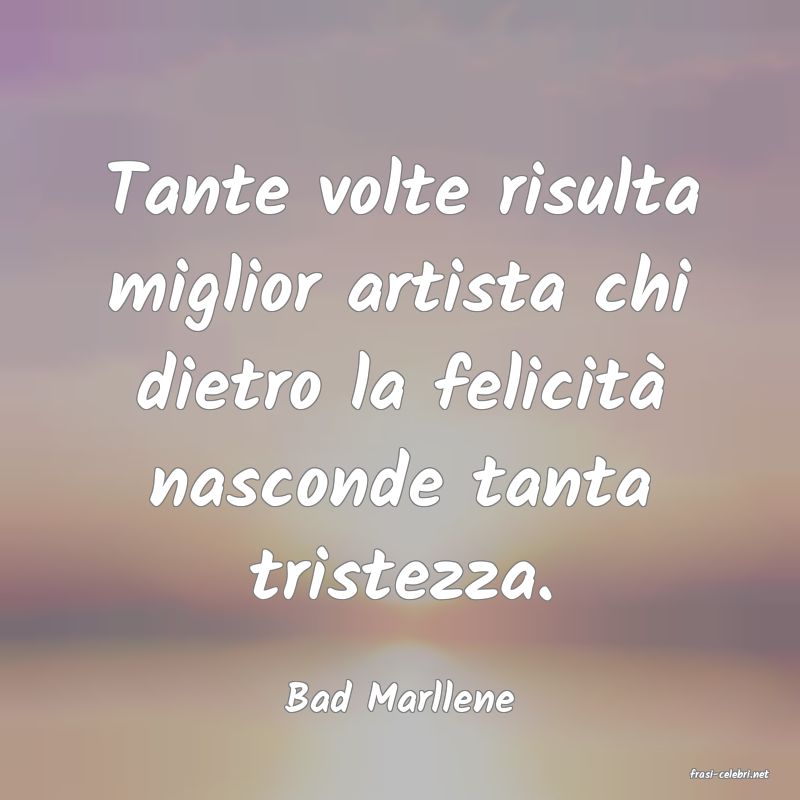 frasi di  Bad Marllene
