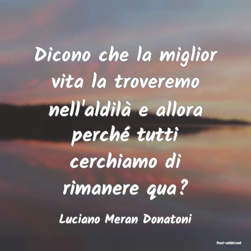 frasi di  Luciano Meran Donatoni

