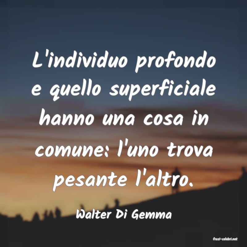 frasi di  Walter Di Gemma
