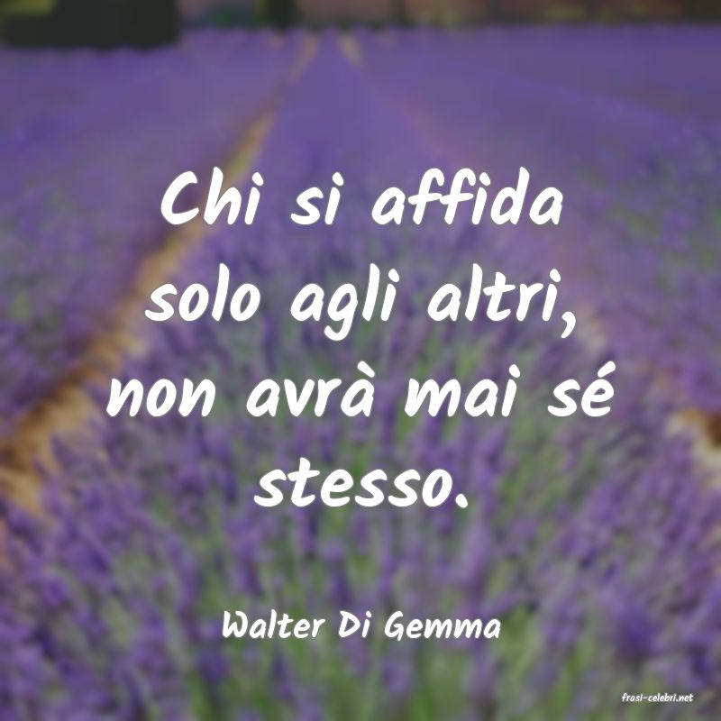 frasi di  Walter Di Gemma
