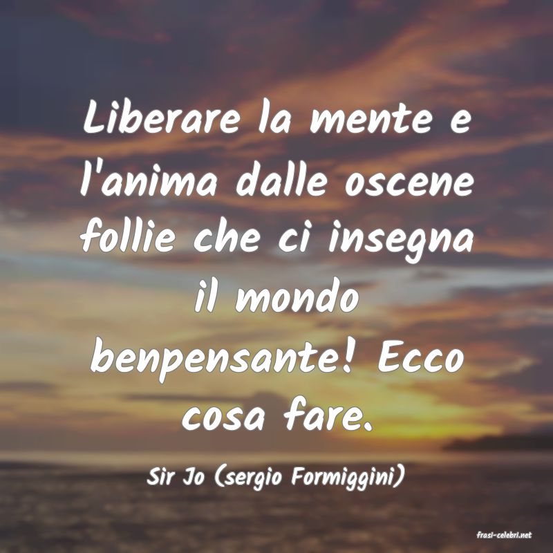 frasi di  Sir Jo (sergio Formiggini)
