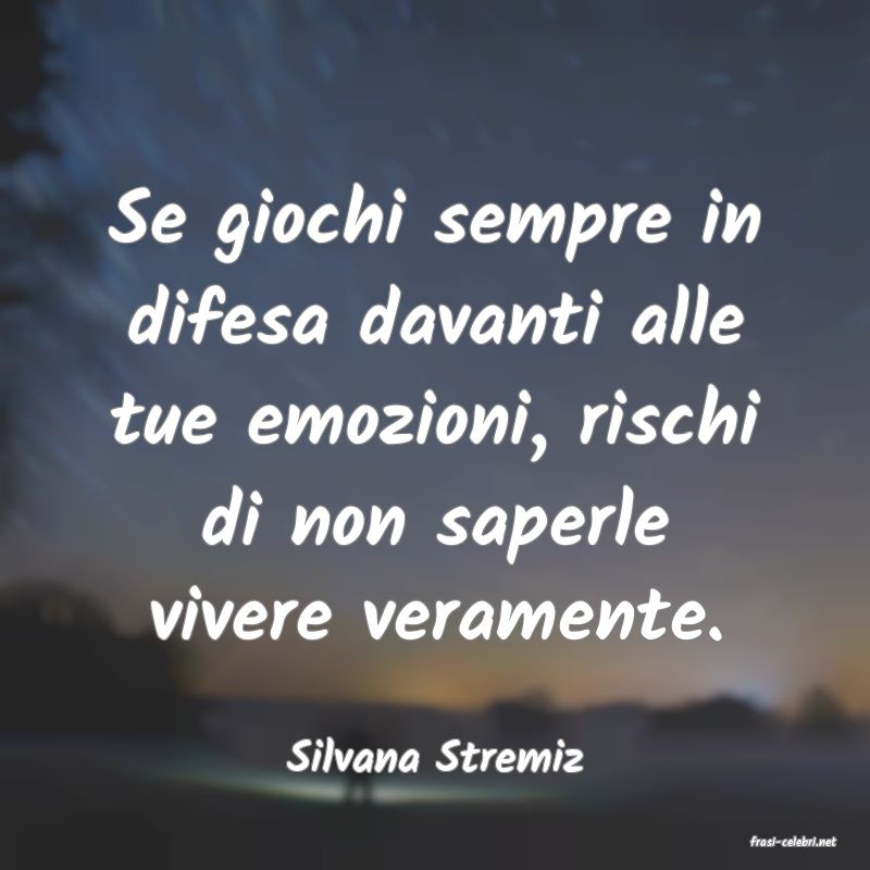 frasi di  Silvana Stremiz
