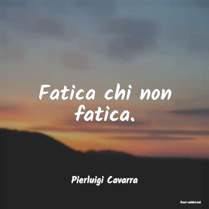frasi di  Pierluigi Cavarra
