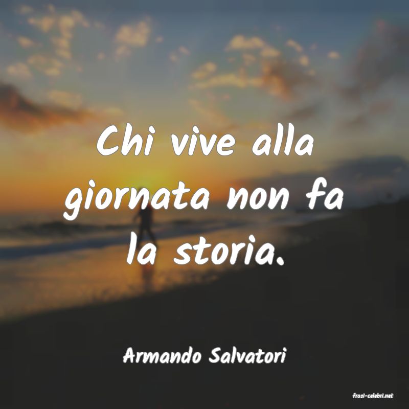 frasi di  Armando Salvatori

