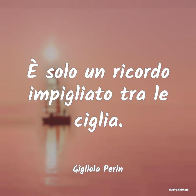 frasi di  Gigliola Perin
