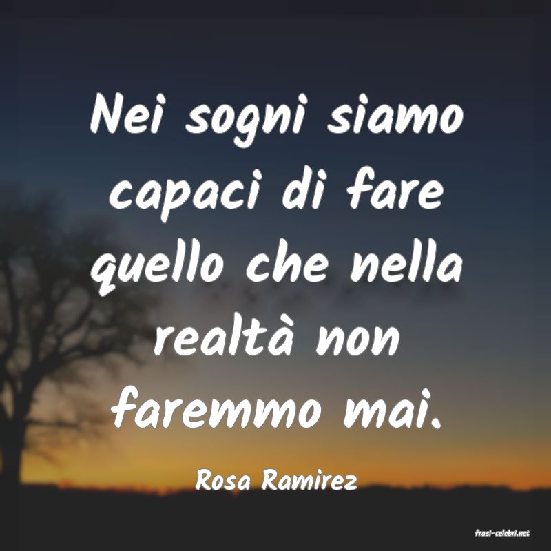frasi di  Rosa Ramirez
