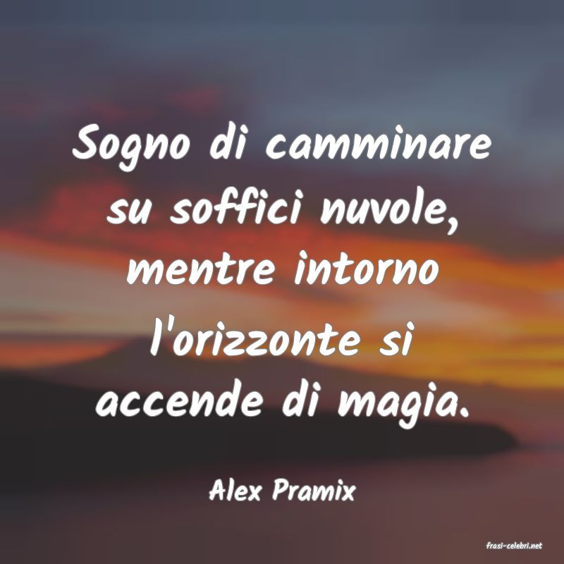 frasi di  Alex Pramix
