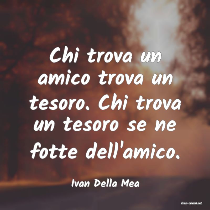 frasi di  Ivan Della Mea
