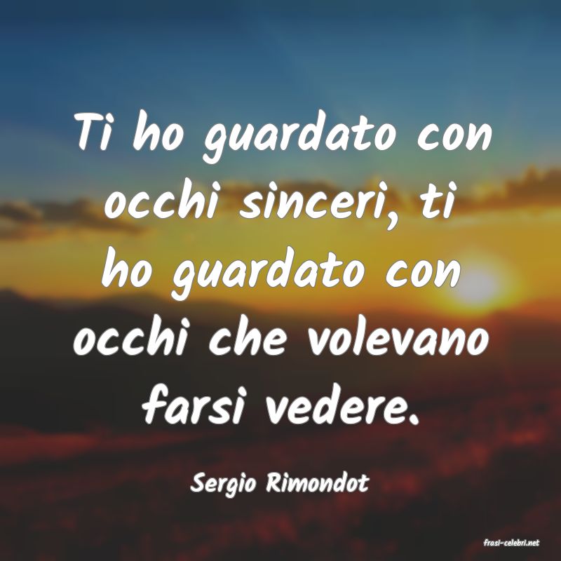frasi di  Sergio Rimondot
