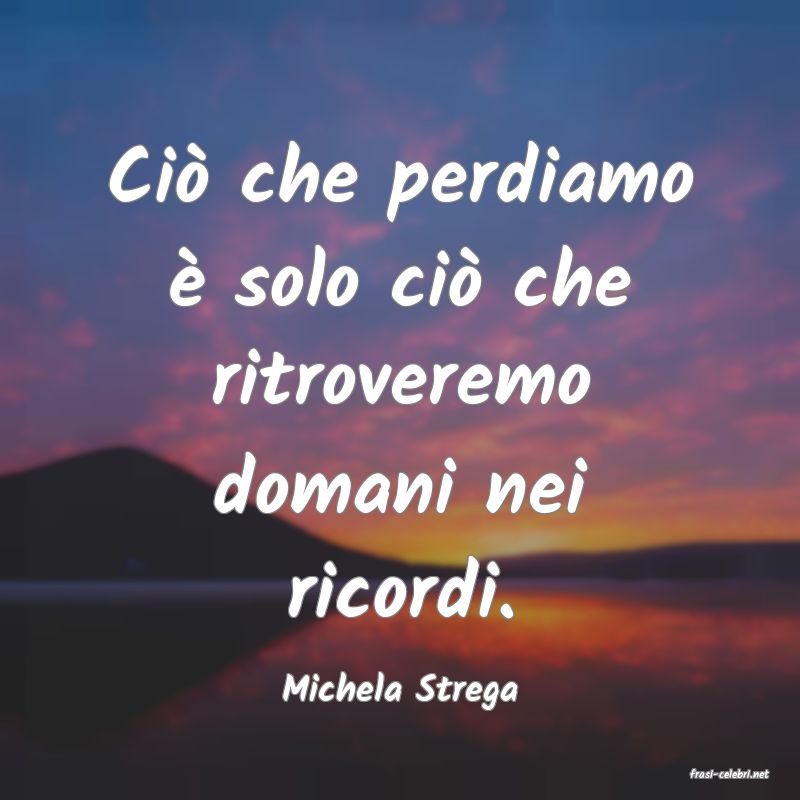 frasi di  Michela Strega
