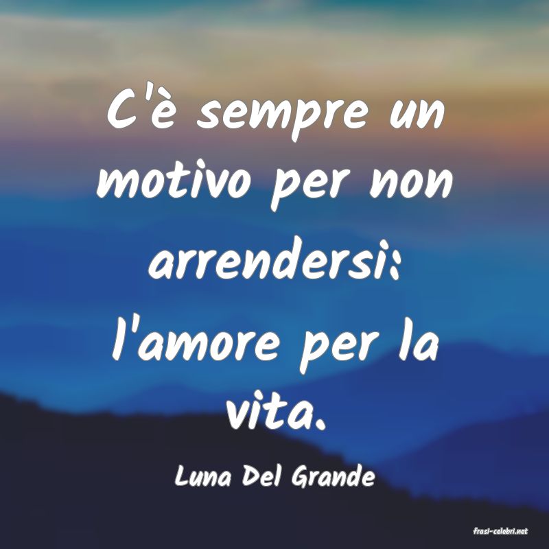 frasi di  Luna Del Grande
