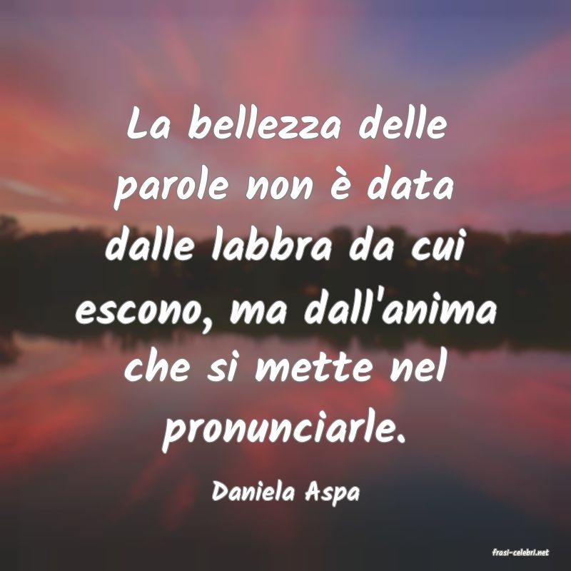 frasi di  Daniela Aspa

