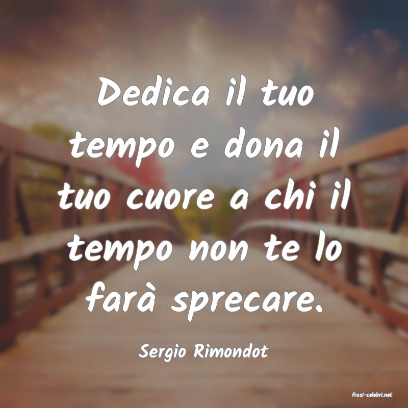 frasi di  Sergio Rimondot
