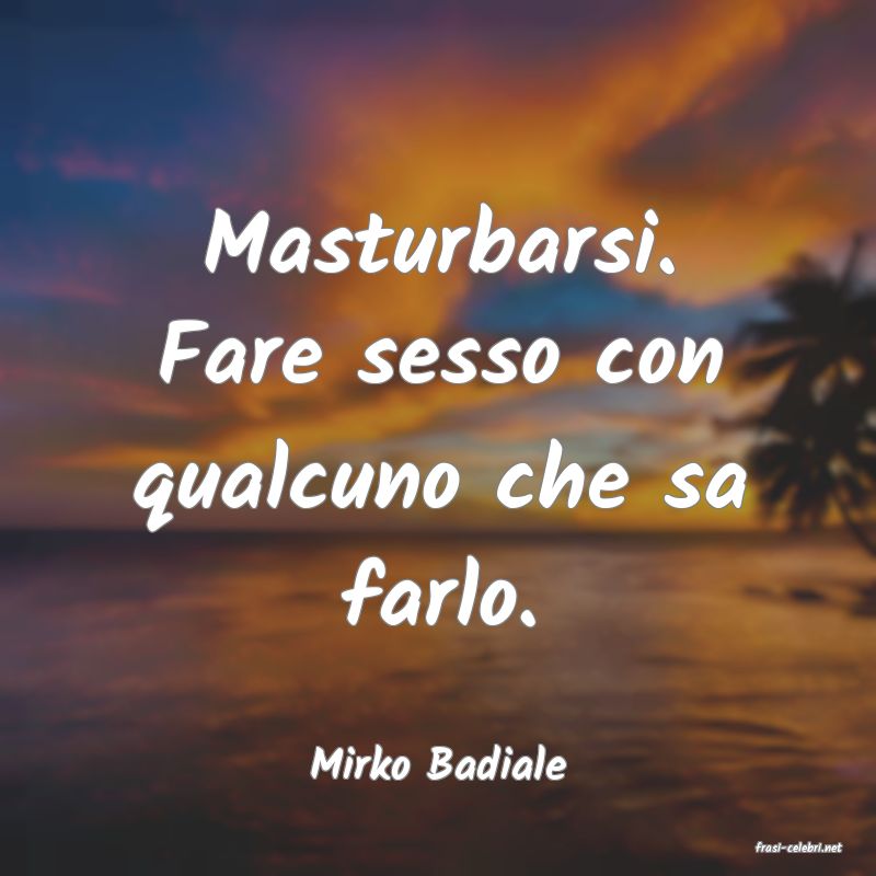 frasi di  Mirko Badiale
