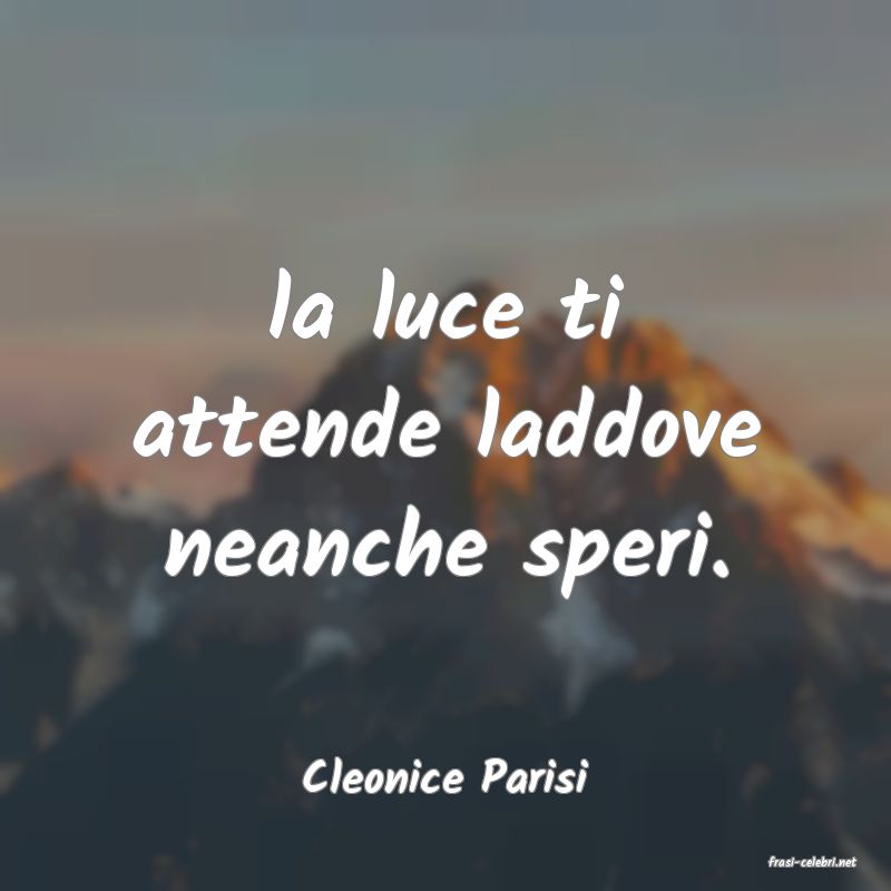 frasi di  Cleonice Parisi

