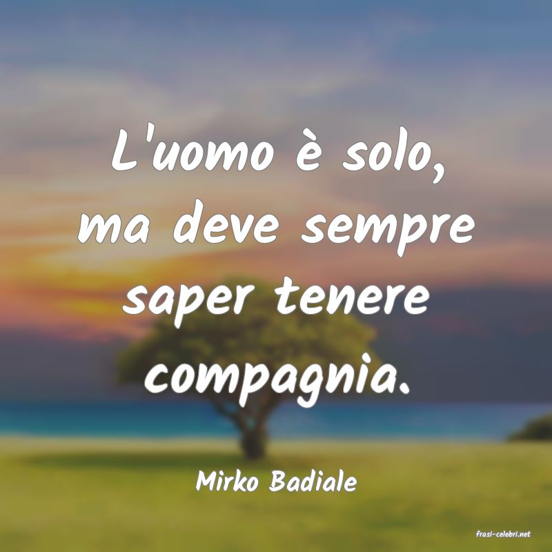 frasi di  Mirko Badiale
