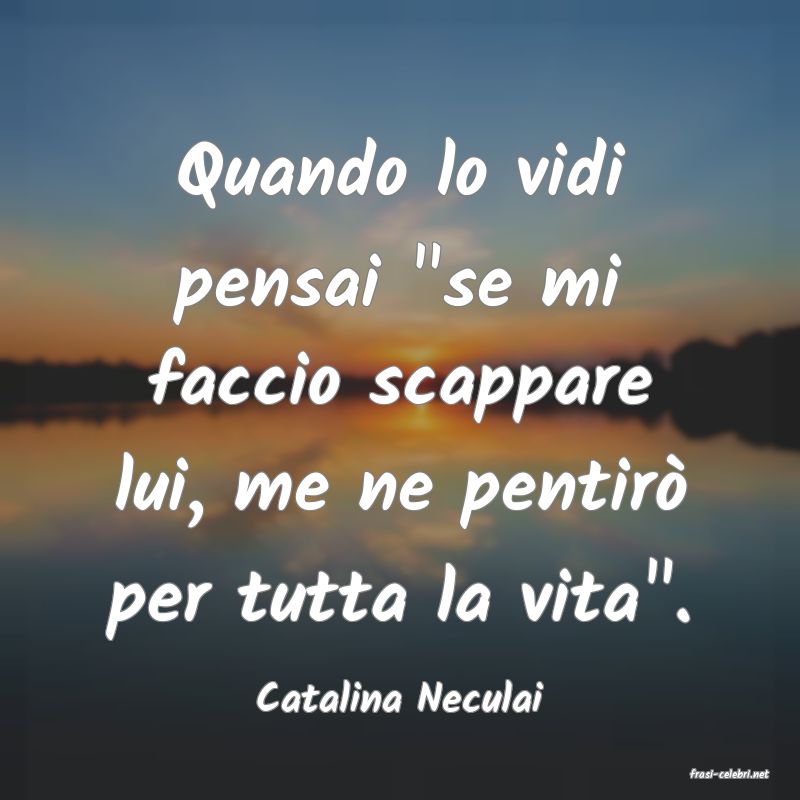 frasi di  Catalina Neculai
