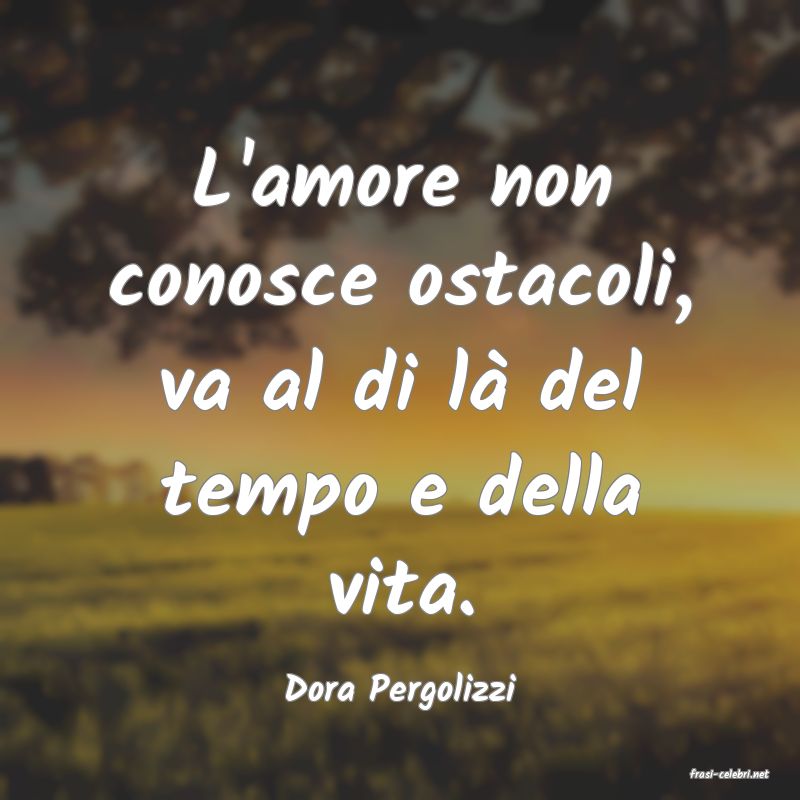 frasi di  Dora Pergolizzi
