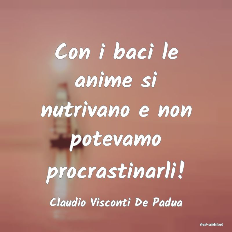 frasi di  Claudio Visconti De Padua

